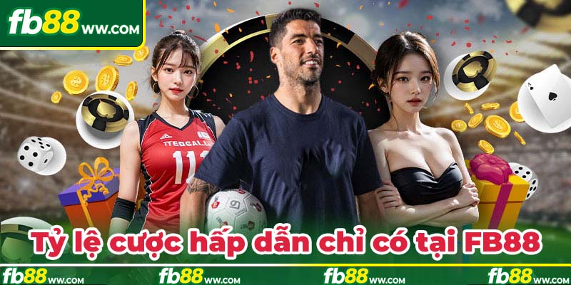 Tỷ lệ cược siêu hấp dẫn chỉ có tại FB88